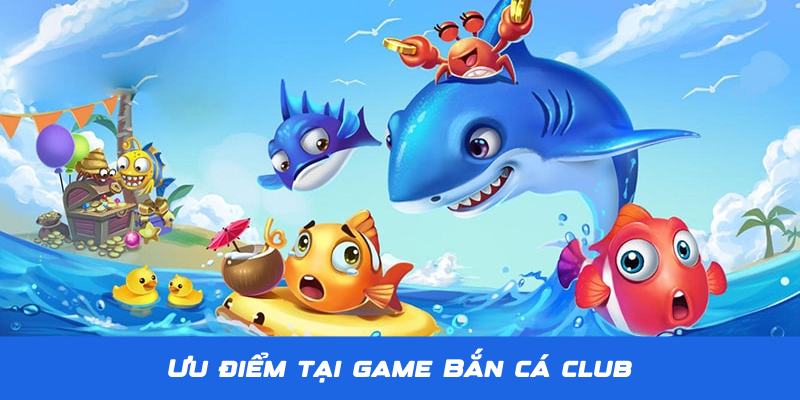 Bắn Cá Club - Thiên Đường Săn Bắn Đại Dương Số 1 Tại Jun88 3 Ưu điểm giúp Bắn Cá Club thu hút nhiều người chơi