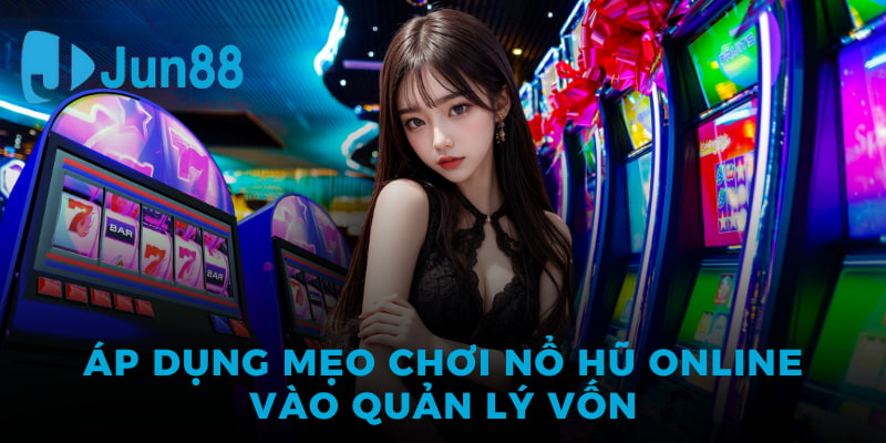 Mẹo Chơi Nổ Hũ Online tại Jun88 - Bí Quyết Chinh Phục Jackpot Khủng 4 Áp dụng mẹo chơi nổ hũ online vào quản lý vốn