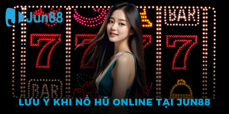 Mẹo Chơi Nổ Hũ Online tại Jun88 - Bí Quyết Chinh Phục Jackpot Khủng 6 Lưu ý khi nổ hũ online tại Jun88