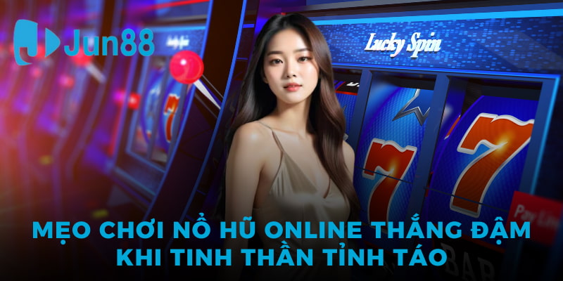 Mẹo Chơi Nổ Hũ Online tại Jun88 - Bí Quyết Chinh Phục Jackpot Khủng 5 Mẹo chơi nổ hũ online thắng đậm khi tinh thần tỉnh táo