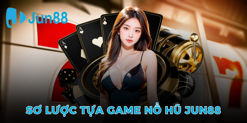 Mẹo Chơi Nổ Hũ Online tại Jun88 - Bí Quyết Chinh Phục Jackpot Khủng 2 Sơ lược tựa game nổ hũ Jun88